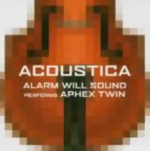 Cover Alarm Will Sound - Acoustica: Alarm Will Sound Performs Aphex Twin