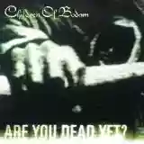 CHILDREN OF BODOM: ARE YOU DEAD YET?