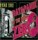 PERE UBU: DATAPANIK IN THE YEAR ZERO