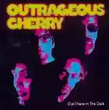 Outrageous Cherry: Out There in the Dark