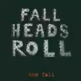 the fall: fall heads roll