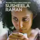 Susheela Raman: Music For Crocodiles