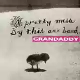 Grandaddy: A Pretty Mess By This One Band