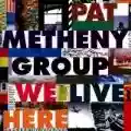 <b>Pat Metheny Group</b> • We Live Here