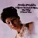 Aretha Franklin: I Never Loved a Man the Way I Love You
