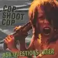 <b>Cop Shoot Cop</b> • Ask Questions Later