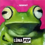 Lùnapop: …squerèz?