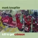 Mark Knopfler: Kill to Get Crimson