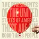 The Presidents of the United States of America: These Are the Good Times People