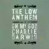 The Low Anthem: Oh My God, Charlie Darwin