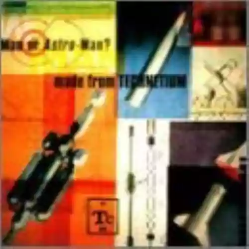 Cover Man or Astro-man? - Made From Technetium