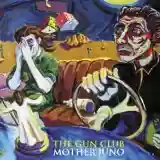 The Gun Club: Mother Juno