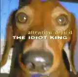ATTENTION DEFICIT: the idiot king