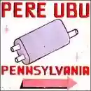 Pere Ubu: Pennsylvania