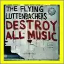 The Flying Luttenbachers: Destroy All Music