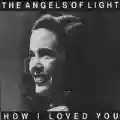 <b>Angels of Light</b> • How I Loved You