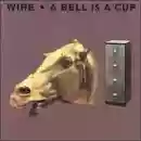 Wire: A Bell Is a Cup Until It Is Struck