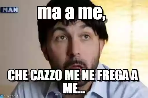 Ma Che Cazz Me Ne Frega A Me
