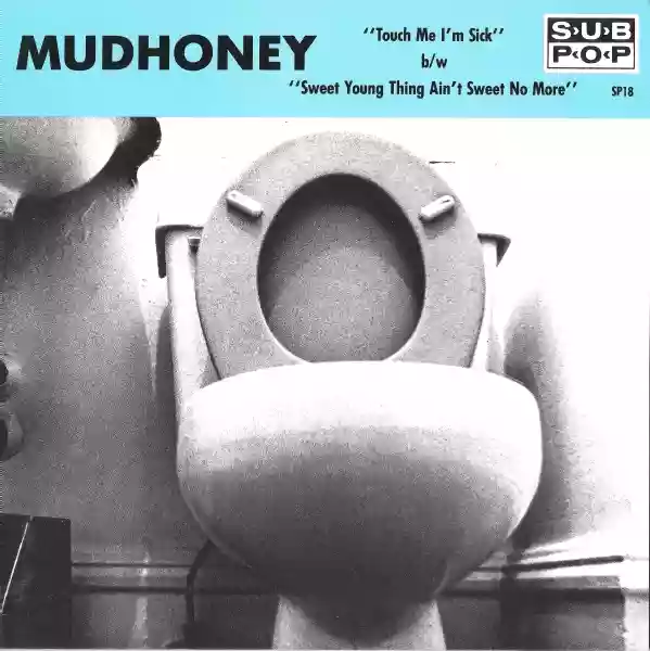 Mudhoney: Touch Me I'm Sick / Sweet Young Thing Ain't Sweet No More