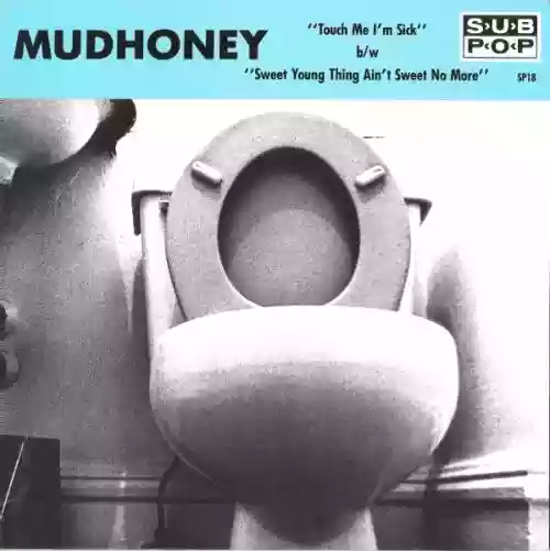 Cover Mudhoney - Touch Me I'm Sick / Sweet Young Thing Ain't Sweet No More