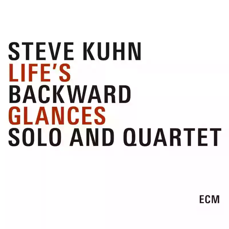 Steve Kuhn: Life's Backward Glances - Solo and Quartet