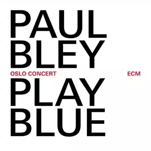 Paul Bley: Play Blue. Oslo Concert