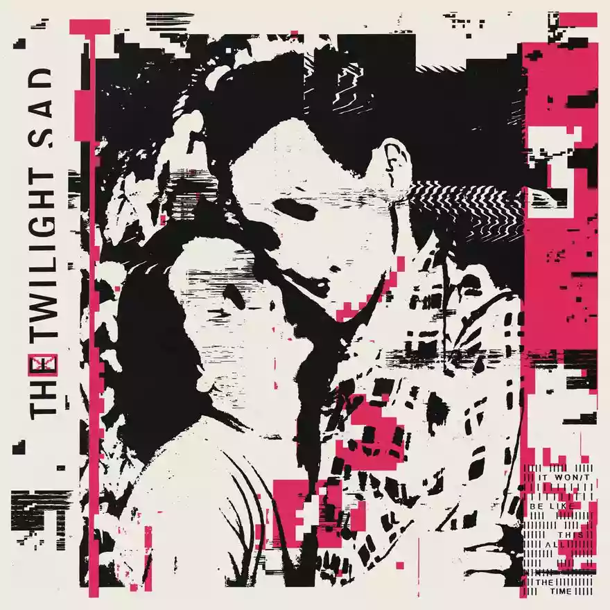 The Twilight Sad: It Won't Be Like This All The Time