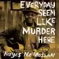 <b>Hayes McMullan</b> • Everyday Seem Like Murder Here