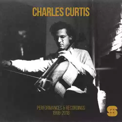 Cover Charles Curtis - PERFORMANCES & RECORDINGS 1998- 2018