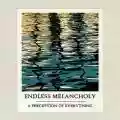 <b>Endless Melancholy</b> • A Perception of Everything