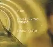 Echo & The Bunnymen: Nothing Lasts Forever