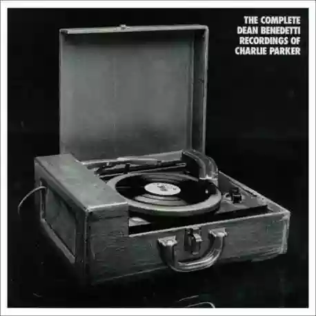 Charlie Parker: Complete DEAN BENEDETTI RECORDINGS of CHARLIE PARKER
