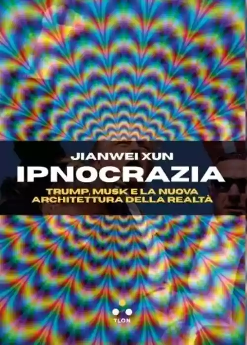 Cover di Ipnocrazia - Trump, Musk e la nuova architettura della realtà