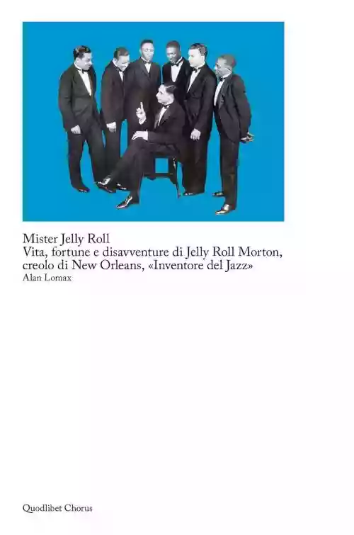 Cover Alan Lomax - Mister Jelly Roll. Vita, fortune e disavventure di Jelly Roll Morton, creolo di New Orleans, «inventore del jazz»