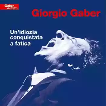 Giorgio Gaber: Un'idiozia conquistata a fatica
