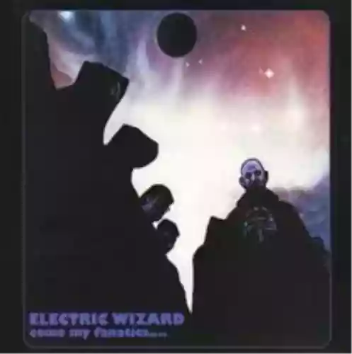 Electric Wizard: Come My Fanatics....