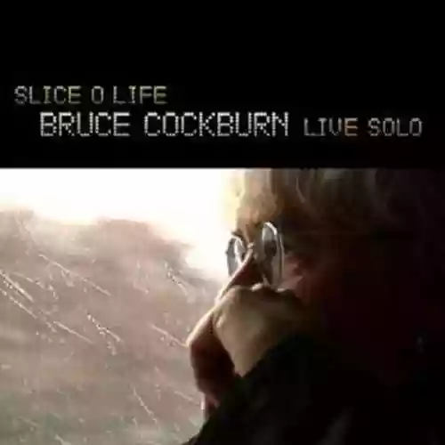Cover di Slice o Life: Bruce Cockburn Live Solo