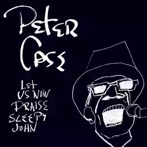 Peter Case: Let Us Now Praise Sleepy John