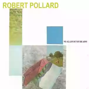 Robert Pollard: We All Got Out of the Army