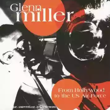 Glenn Miller: Glenn Miller From Hollywood to the U.S. Air Force