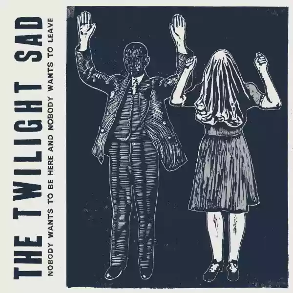 The Twilight Sad: Nobody Wants to Be Here and Nobody Wants to Leave
