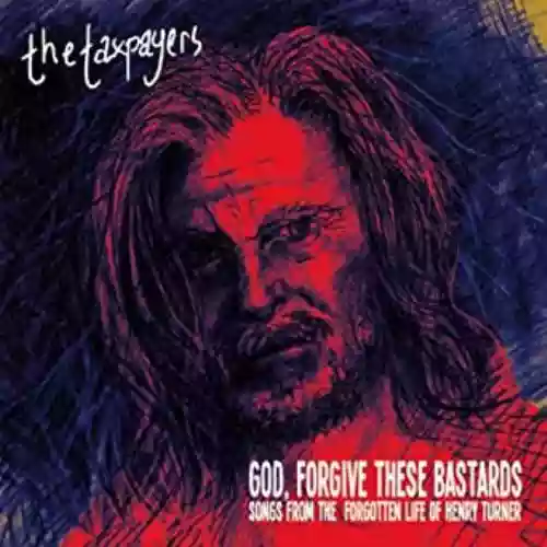 Cover The Taxpayers - God, Forgive These Bastards: Songs From The Forgotten Life Of Henry Turner