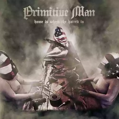 Cover Primitive Man - Home Is Where The Hatred Is