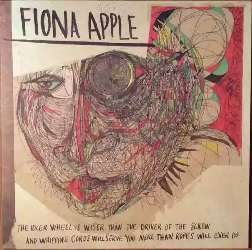 Cover Fiona Apple - The Idler Wheel Is Wiser Than the Driver of the Screw and Whipping Cords Will Serve You More Than Ropes Will Ever Do