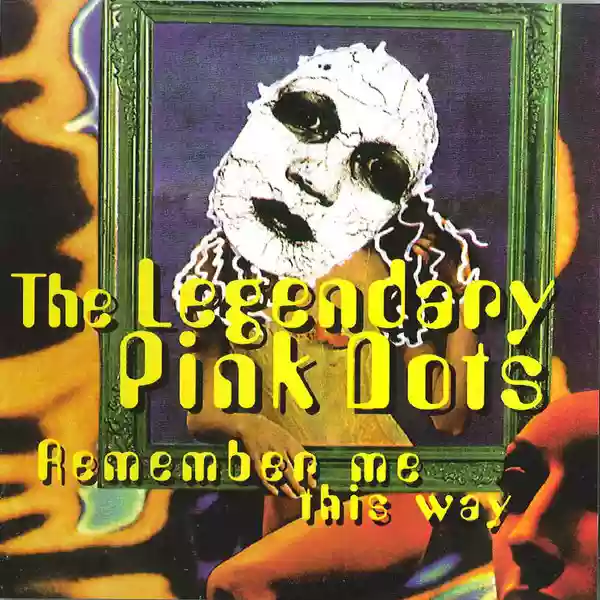 The Legendary Pink Dots: Remember Me This Way