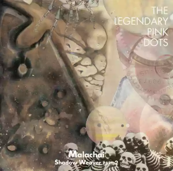 The Legendary Pink Dots: Malachai (Shadow Weaver, Part 2)