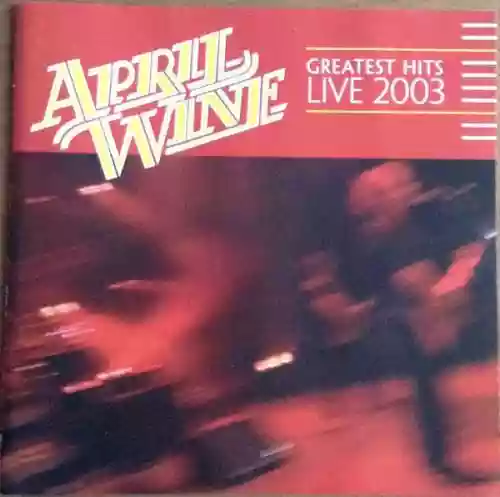 Cover April Wine - Greatest Hits Live 2003