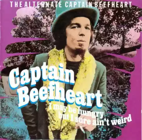 Cover Captain Beefheart - I May Be Hungry But I Sure Ain't Weird - The Alternate Captain Beefheart