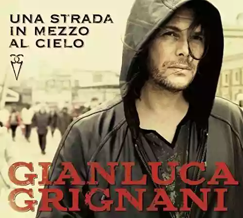 Gianluca Grignani: Una Strada In Mezzo Al Cielo