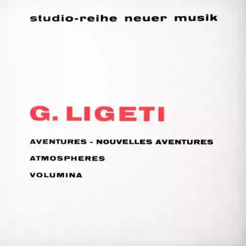 Cover György Ligeti - Aventures - Nouvelles Aventures - Atmospheres - Volumina